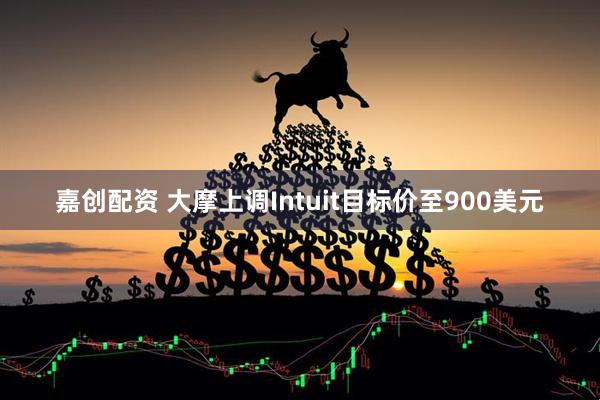 嘉创配资 大摩上调Intuit目标价至900美元